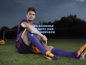 足彩网-明日洛城攻防战，快船迎战奇才 伦纳德祖巴茨出战成疑引战术变数