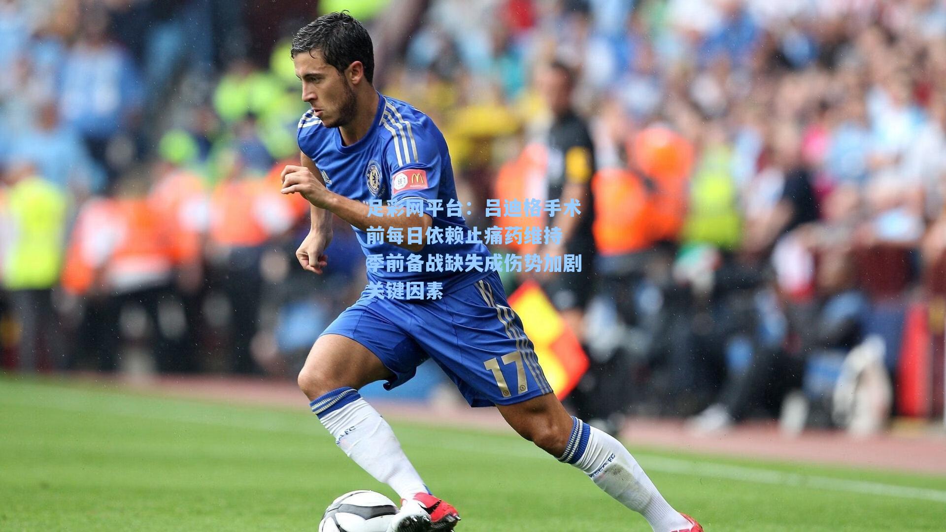 吕迪格手术前每日依赖止痛药维持 季前备战缺失成伤势加剧关键因素