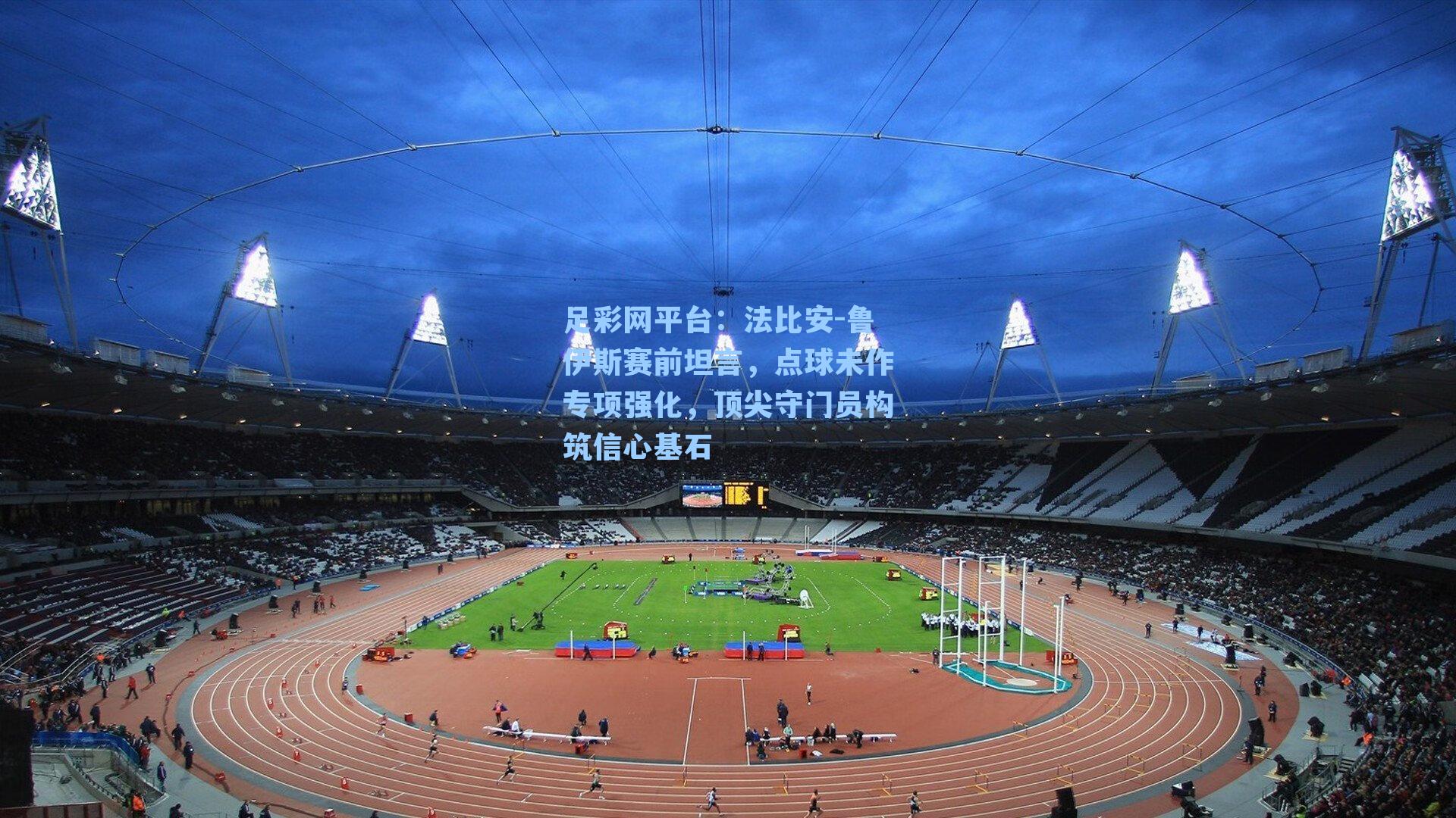 法比安-鲁伊斯赛前坦言，点球未作专项强化，顶尖守门员构筑信心基石